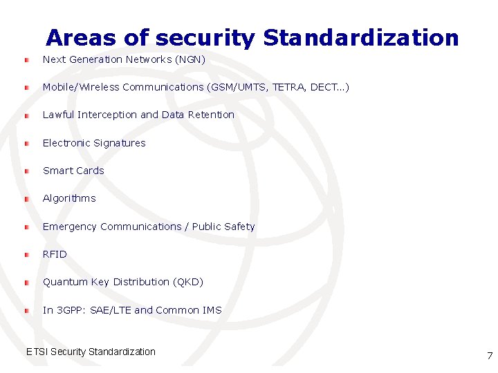 Areas of security Standardization Next Generation Networks (NGN) Mobile/Wireless Communications (GSM/UMTS, TETRA, DECT…) Lawful