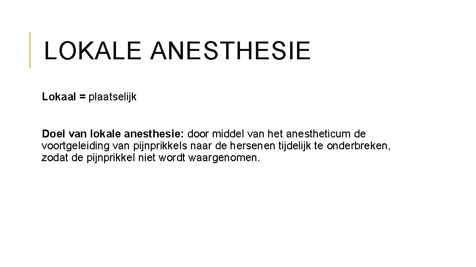 LOKALE ANESTHESIE Lokaal = plaatselijk Doel van lokale anesthesie: door middel van het anestheticum