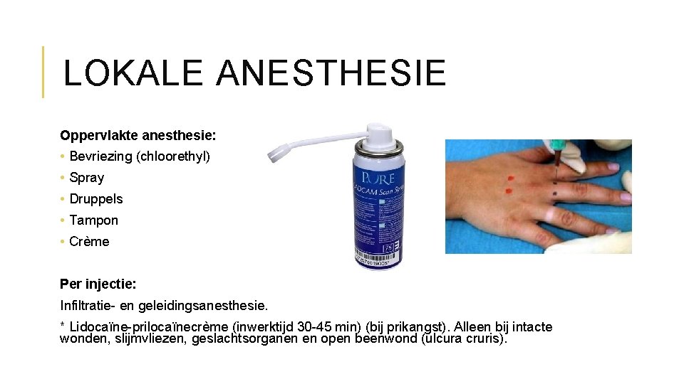 LOKALE ANESTHESIE Oppervlakte anesthesie: • Bevriezing (chloorethyl) • Spray • Druppels • Tampon •