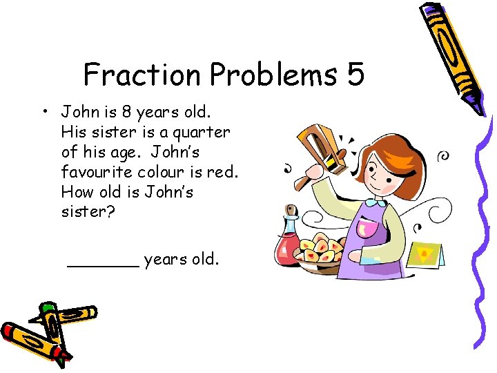 Fraction Problems 5 • John is 8 years old. His sister is a quarter