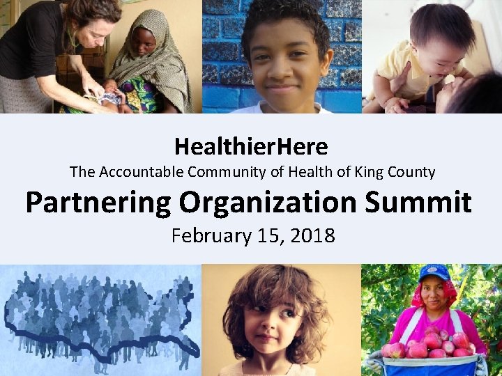 Healthier. Here The Accountable Community of Health of King County Partnering Organization Summit February