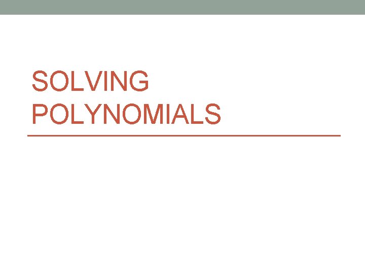 SOLVING POLYNOMIALS 