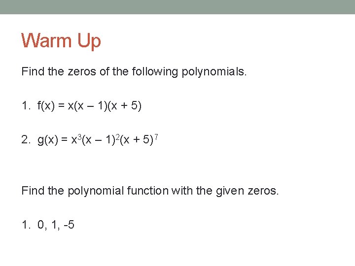 Warm Up Find the zeros of the following polynomials. 1. f(x) = x(x –