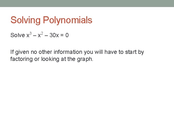 Solving Polynomials Solve x 3 – x 2 – 30 x = 0 If