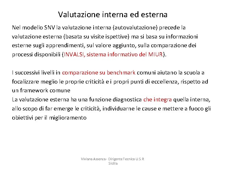 Valutazione interna ed esterna Nel modello SNV la valutazione interna (autovalutazione) precede la valutazione