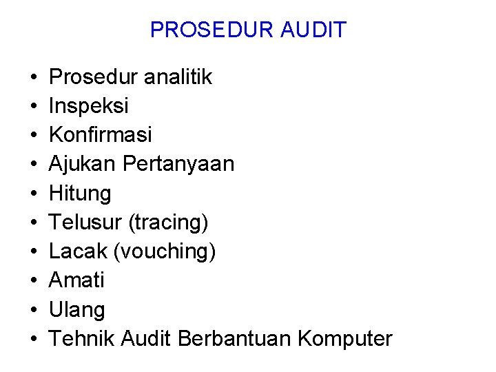 PROSEDUR AUDIT • • • Prosedur analitik Inspeksi Konfirmasi Ajukan Pertanyaan Hitung Telusur (tracing)