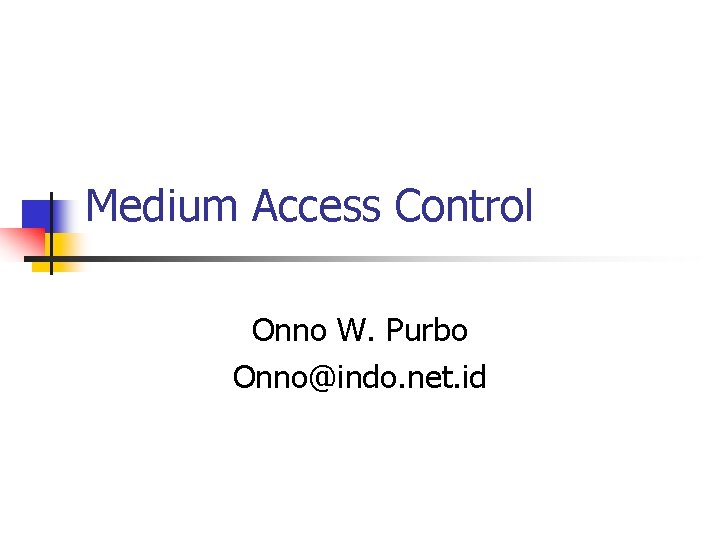 Medium Access Control Onno W. Purbo Onno@indo. net. id 