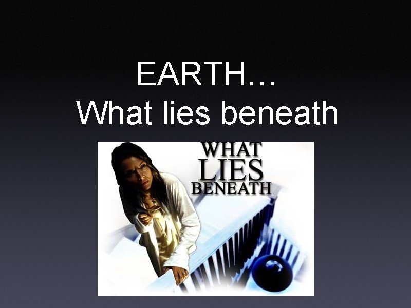 EARTH… What lies beneath 