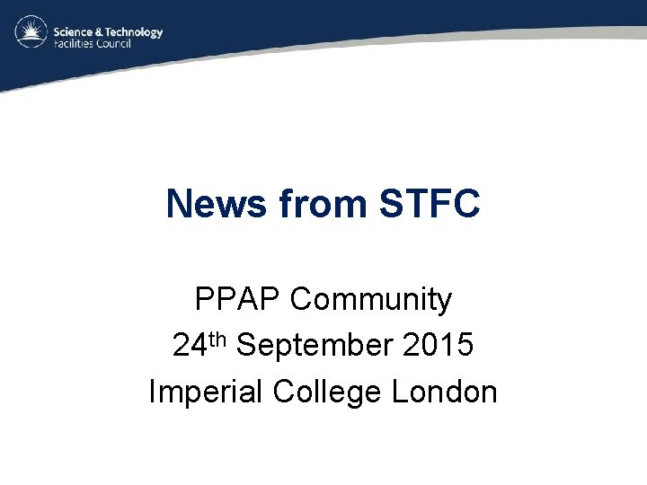 News from STFC PPAP Community 24 th September 2015 Imperial College London 