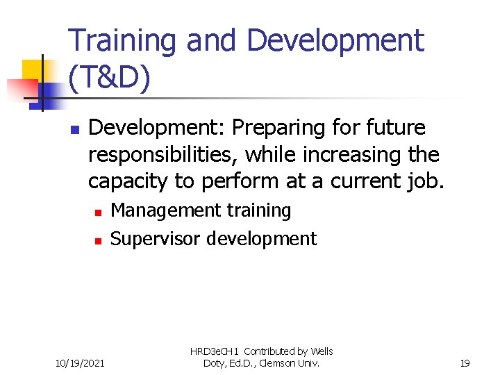 Training and Development (T&D) n Development: Preparing for future responsibilities, while increasing the capacity