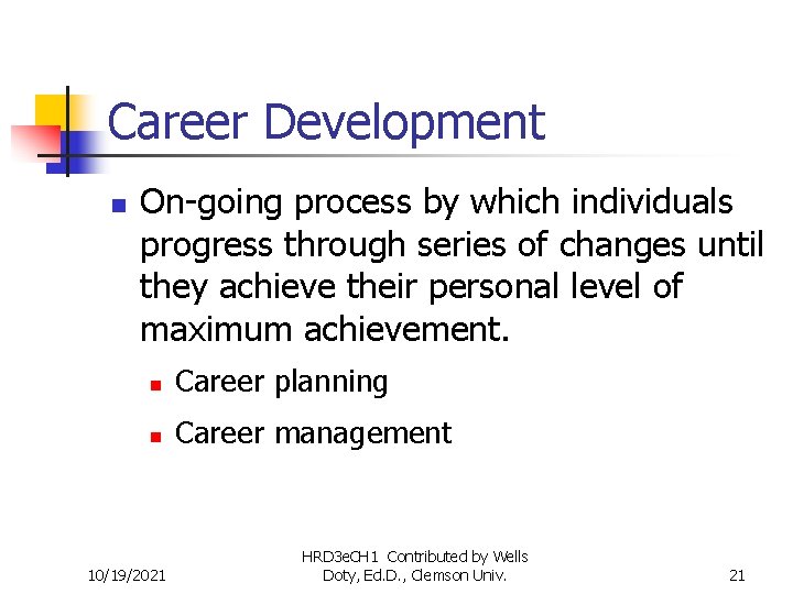 Career Development n On-going process by which individuals progress through series of changes until
