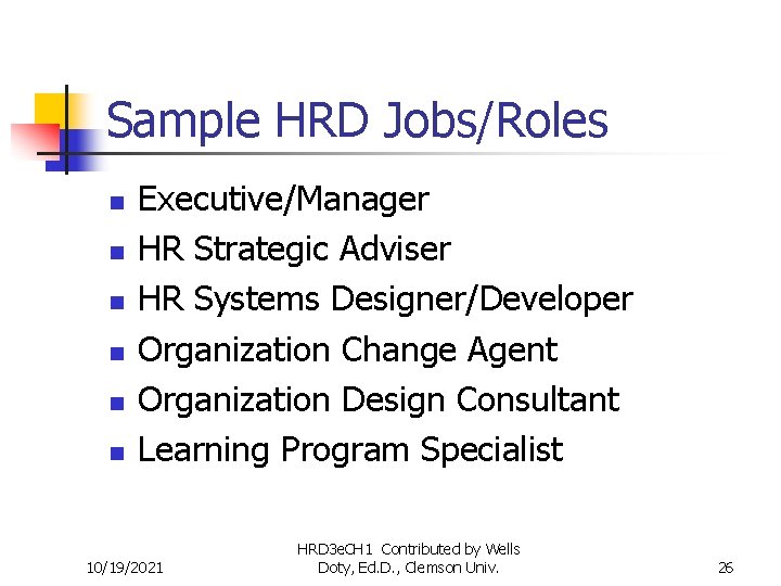 Sample HRD Jobs/Roles n n n Executive/Manager HR Strategic Adviser HR Systems Designer/Developer Organization