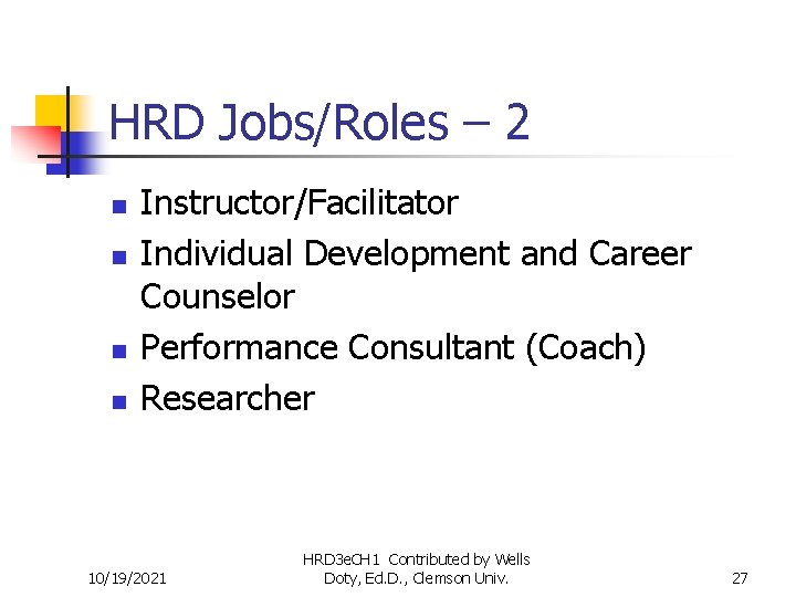 HRD Jobs/Roles – 2 n n Instructor/Facilitator Individual Development and Career Counselor Performance Consultant