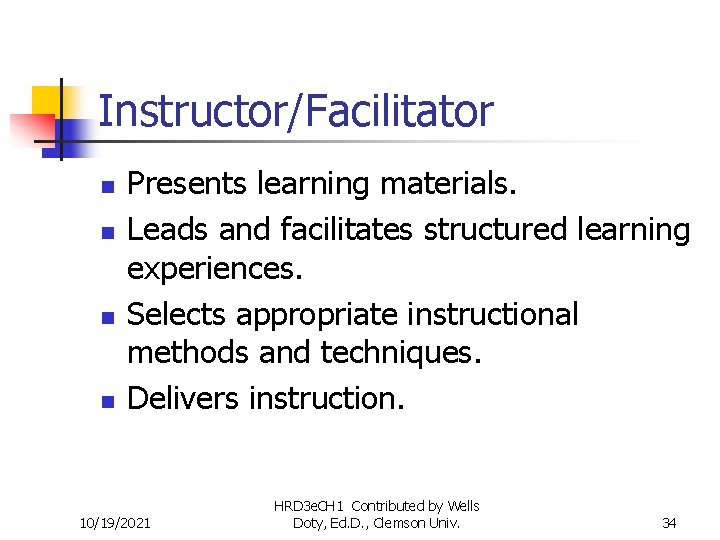 Instructor/Facilitator n n Presents learning materials. Leads and facilitates structured learning experiences. Selects appropriate
