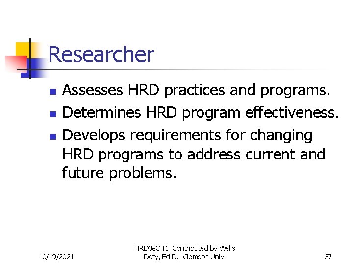 Researcher n n n Assesses HRD practices and programs. Determines HRD program effectiveness. Develops