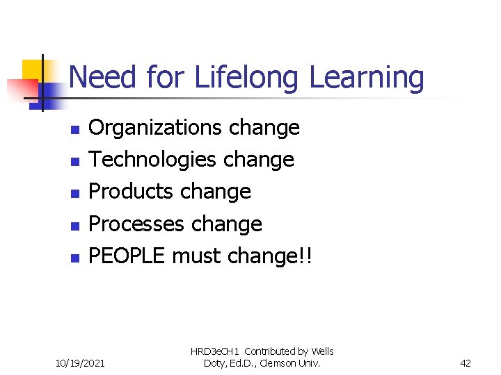 Need for Lifelong Learning n n n Organizations change Technologies change Products change Processes