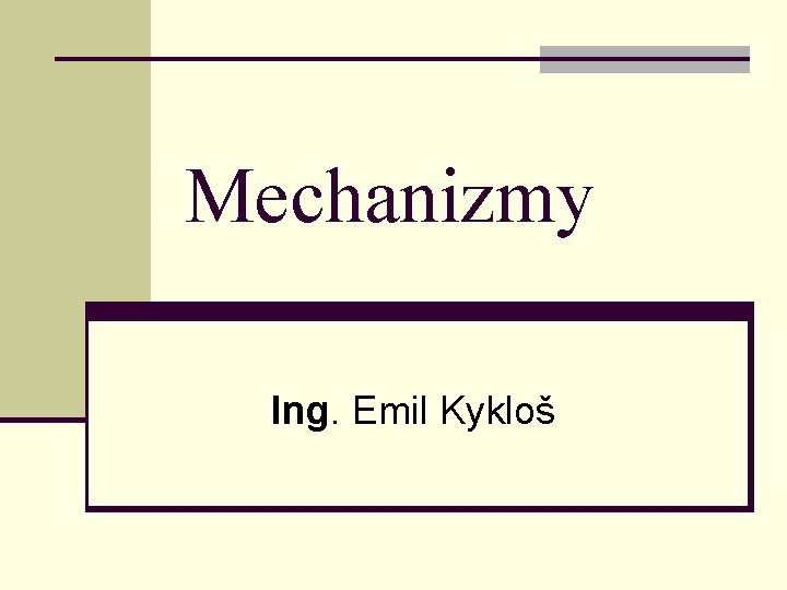 Mechanizmy Ing. Emil Kykloš 