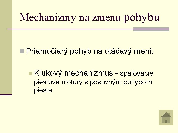 Mechanizmy na zmenu pohybu n Priamočiarý pohyb na otáčavý mení: n Kľukový mechanizmus -