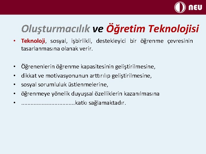 Oluşturmacılık ve Öğretim Teknolojisi • Teknoloji, sosyal, işbirlikli, destekleyici bir öğrenme çevresinin tasarlanmasına olanak