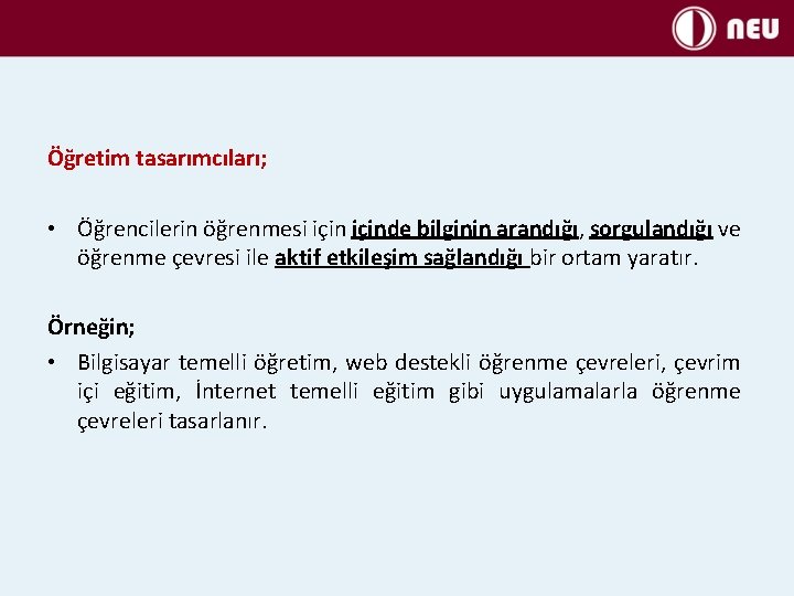 Öğretim tasarımcıları; • Öğrencilerin öğrenmesi içinde bilginin arandığı, sorgulandığı ve öğrenme çevresi ile aktif