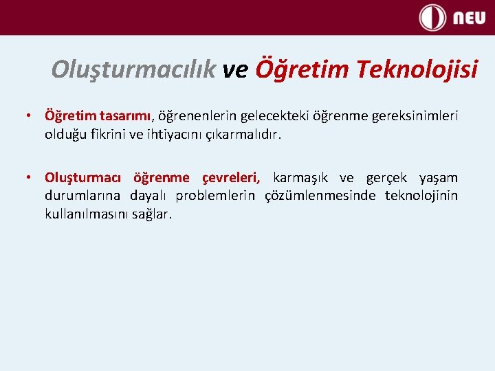 Oluşturmacılık ve Öğretim Teknolojisi • Öğretim tasarımı, öğrenenlerin gelecekteki öğrenme gereksinimleri olduğu fikrini ve