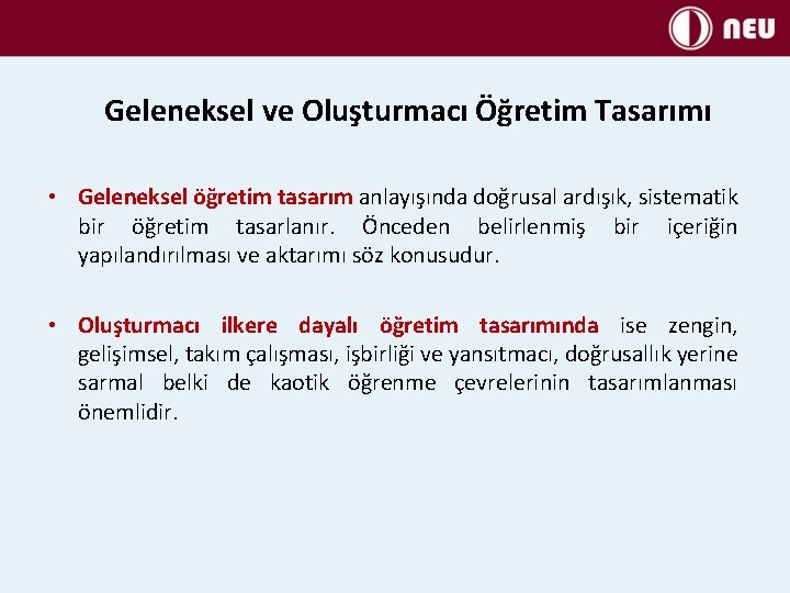 Geleneksel ve Oluşturmacı Öğretim Tasarımı • Geleneksel öğretim tasarım anlayışında doğrusal ardışık, sistematik bir