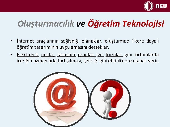 Oluşturmacılık ve Öğretim Teknolojisi • İnternet araçlarının sağladığı olanaklar, oluşturmacı ilkere dayalı öğretim tasarımının