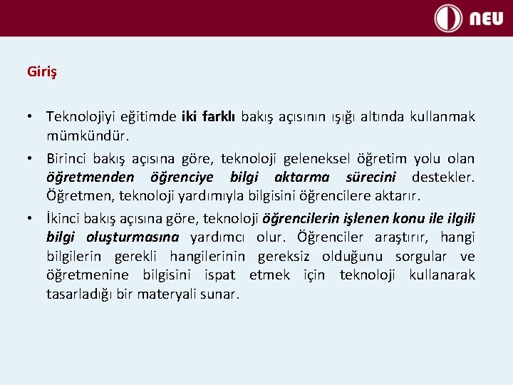 Giriş • Teknolojiyi eğitimde iki farklı bakış açısının ışığı altında kullanmak mümkündür. • Birinci