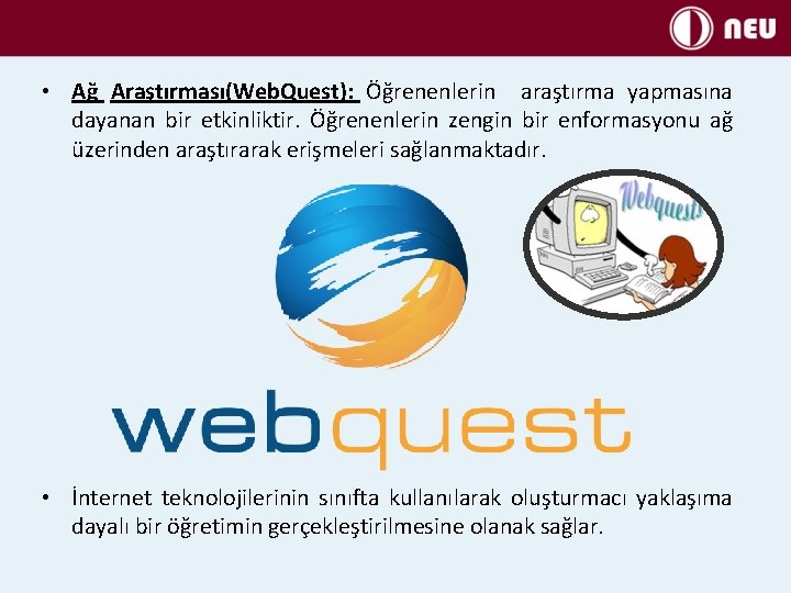 • Ağ Araştırması(Web. Quest): Öğrenenlerin araştırma yapmasına dayanan bir etkinliktir. Öğrenenlerin zengin bir
