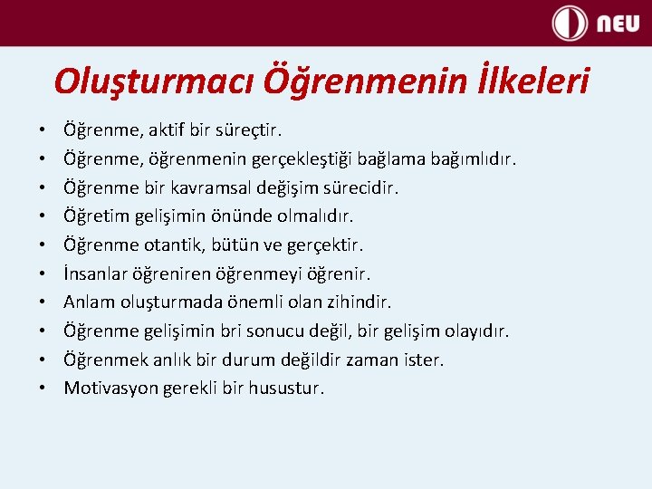 Oluşturmacı Öğrenmenin İlkeleri • • • Öğrenme, aktif bir süreçtir. Öğrenme, öğrenmenin gerçekleştiği bağlama