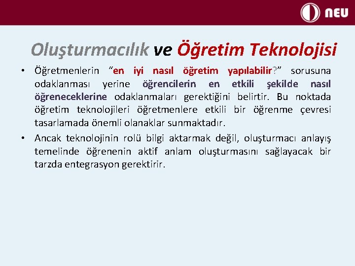 Oluşturmacılık ve Öğretim Teknolojisi • Öğretmenlerin “en iyi nasıl öğretim yapılabilir? ” sorusuna odaklanması