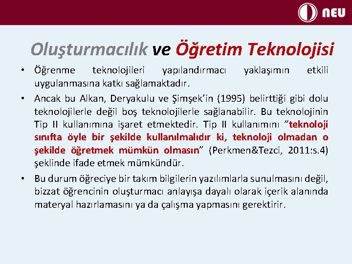 Oluşturmacılık ve Öğretim Teknolojisi • Öğrenme teknolojileri yapılandırmacı yaklaşımın etkili uygulanmasına katkı sağlamaktadır. •