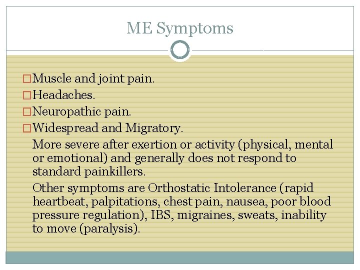 ME Symptoms �Muscle and joint pain. �Headaches. �Neuropathic pain. �Widespread and Migratory. More severe