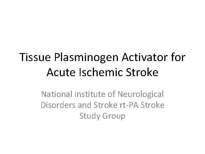 Tissue Plasminogen Activator for Acute Ischemic Stroke National Institute of Neurological Disorders and Stroke