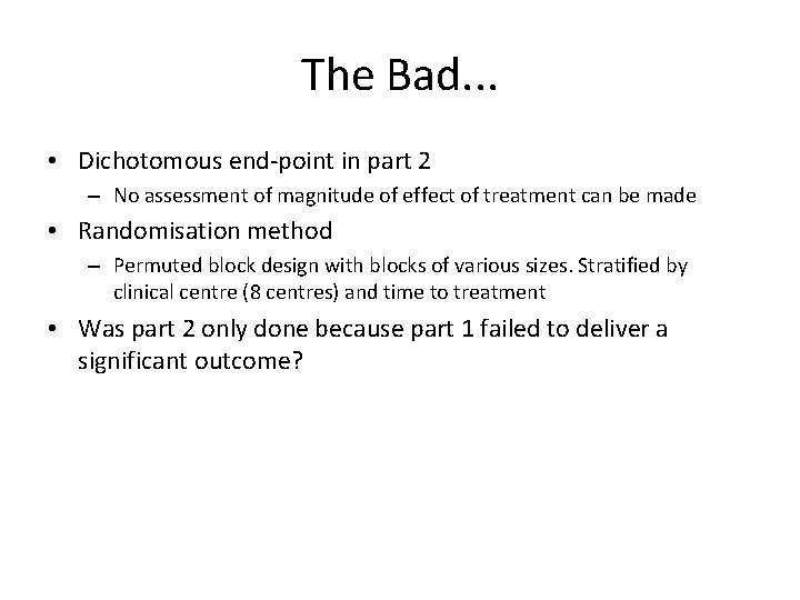 The Bad. . . • Dichotomous end-point in part 2 – No assessment of