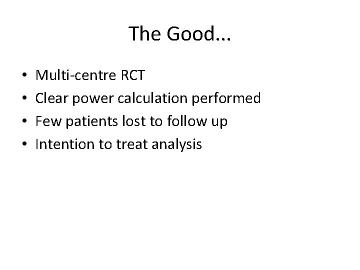 The Good. . . • • Multi-centre RCT Clear power calculation performed Few patients