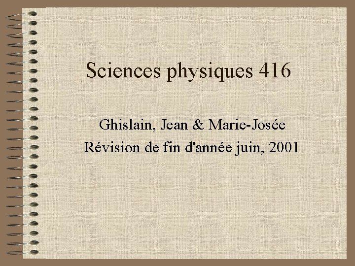 Sciences physiques 416 Ghislain, Jean & Marie-Josée Révision de fin d'année juin, 2001 