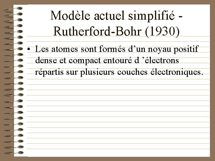 Modèle actuel simplifié Rutherford-Bohr (1930) • Les atomes sont formés d’un noyau positif dense