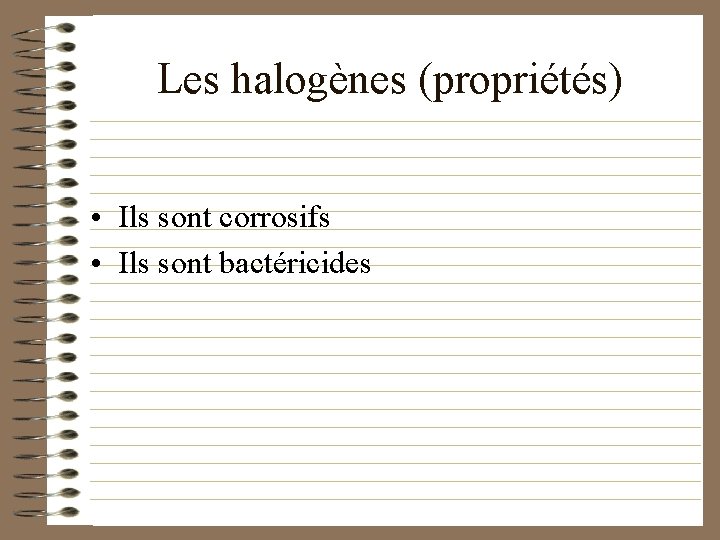 Les halogènes (propriétés) • Ils sont corrosifs • Ils sont bactéricides 