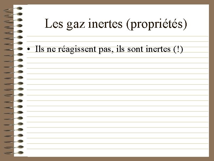 Les gaz inertes (propriétés) • Ils ne réagissent pas, ils sont inertes (!) 