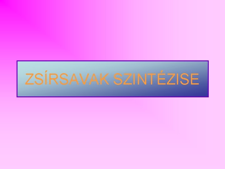 ZSÍRSAVAK SZINTÉZISE 