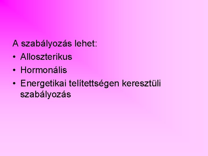 A szabályozás lehet: • Alloszterikus • Hormonális • Energetikai telítettségen keresztüli szabályozás 