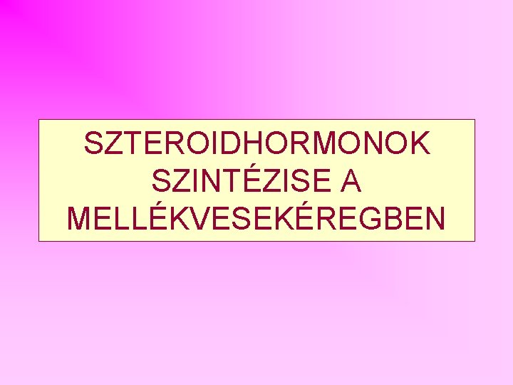 SZTEROIDHORMONOK SZINTÉZISE A MELLÉKVESEKÉREGBEN 