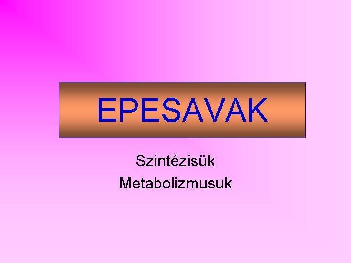 EPESAVAK Szintézisük Metabolizmusuk 