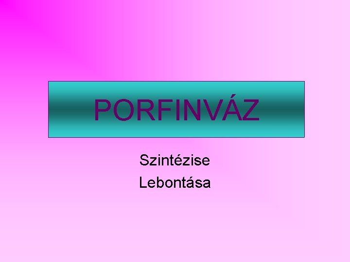 PORFINVÁZ Szintézise Lebontása 