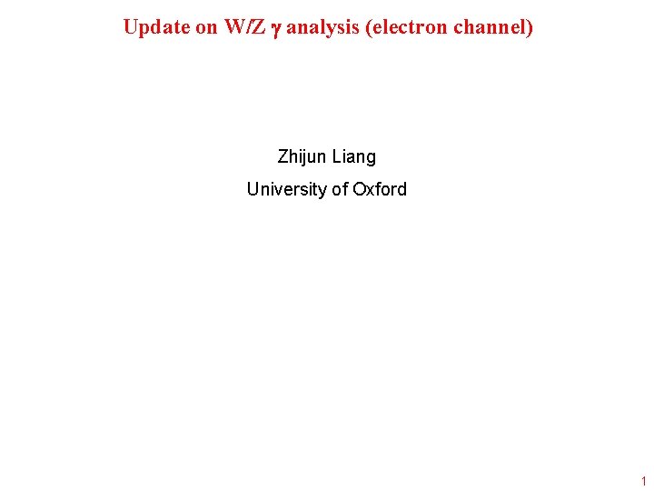 Update on W/Z analysis (electron channel) Zhijun Liang University of Oxford 1 