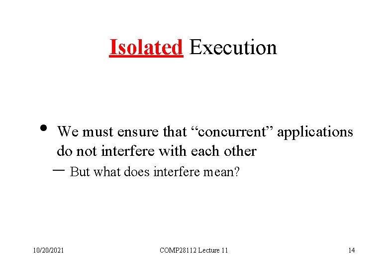 Isolated Execution • We must ensure that “concurrent” applications do not interfere with each