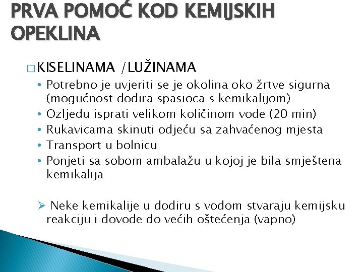 PRVA POMOĆ KOD KEMIJSKIH OPEKLINA � KISELINAMA /LUŽINAMA • Potrebno je uvjeriti se je