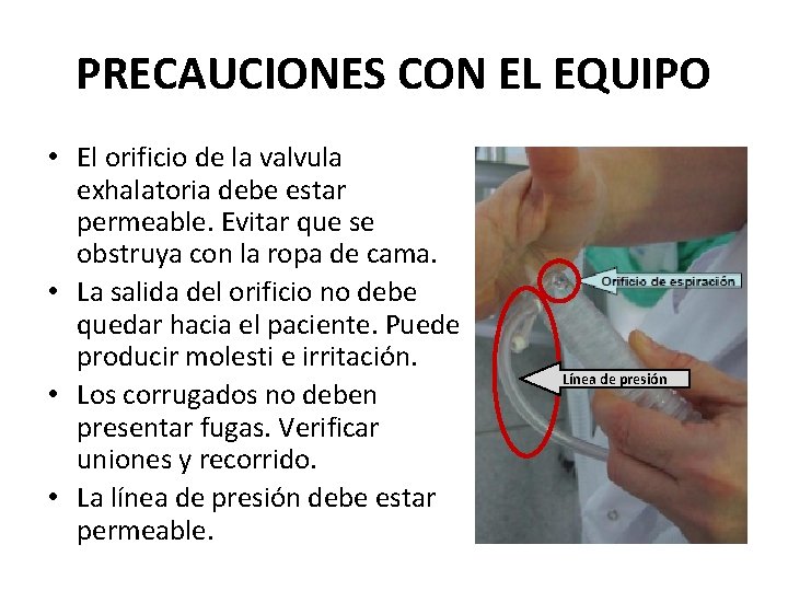 PRECAUCIONES CON EL EQUIPO • El orificio de la valvula exhalatoria debe estar permeable. PRECAUCIONES CON EL EQUIPO • El orificio de la valvula exhalatoria debe estar permeable.