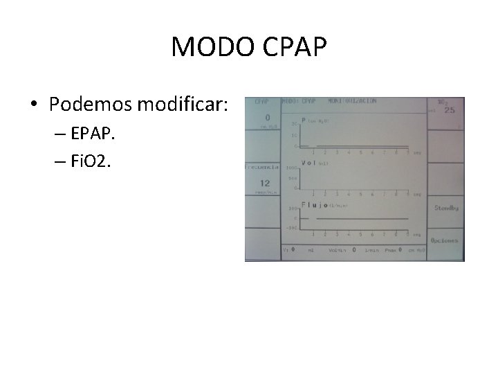 MODO CPAP • Podemos modificar: – EPAP. – Fi. O 2. MODO CPAP • Podemos modificar: – EPAP. – Fi. O 2.